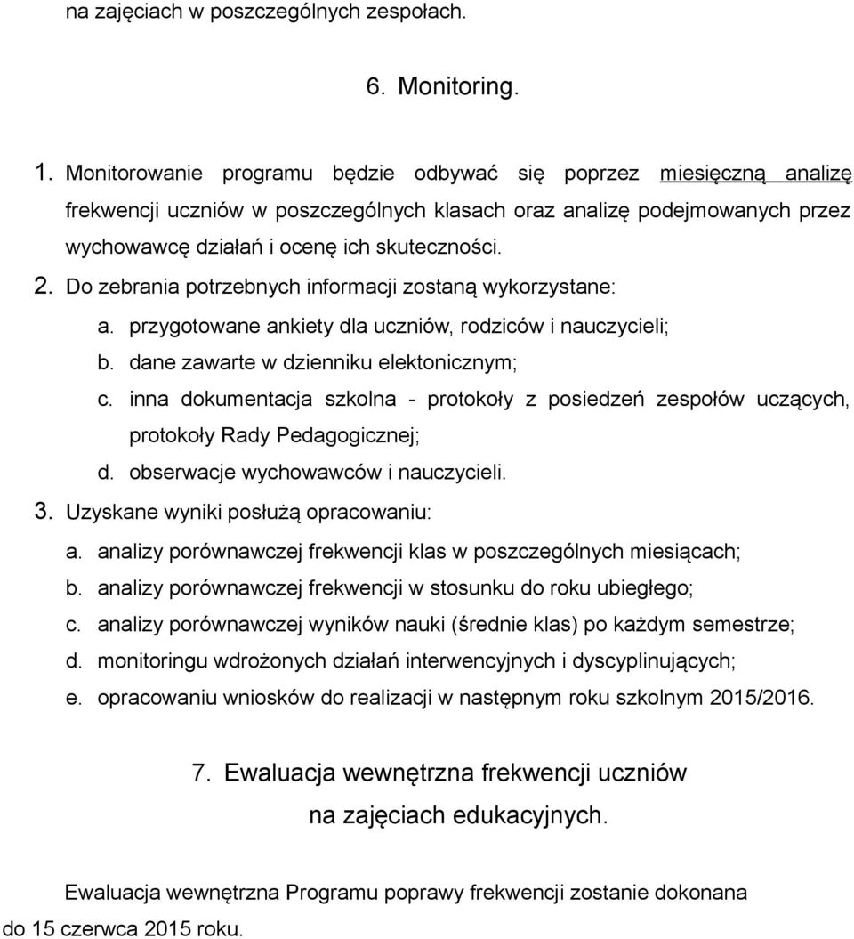 Do zebrania potrzebnych informacji zostaną wykorzystane: a. przygotowane ankiety dla uczniów, rodziców i nauczycieli; b. dane zawarte w dzienniku elektonicznym; c.