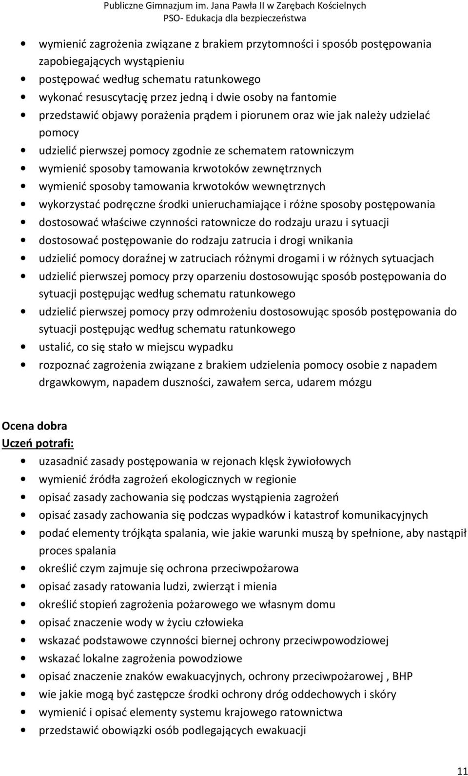 wymienić sposoby tamowania krwotoków wewnętrznych wykorzystać podręczne środki unieruchamiające i różne sposoby postępowania dostosować właściwe czynności ratownicze do rodzaju urazu i sytuacji