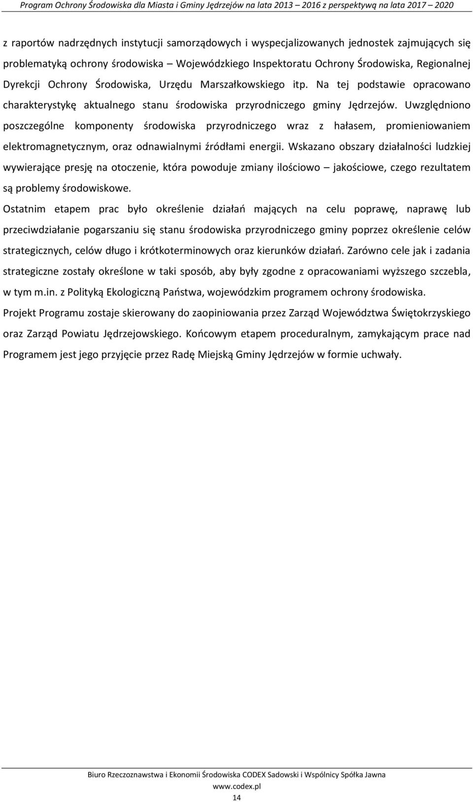 Uwzględniono poszczególne komponenty środowiska przyrodniczego wraz z hałasem, promieniowaniem elektromagnetycznym, oraz odnawialnymi źródłami energii.