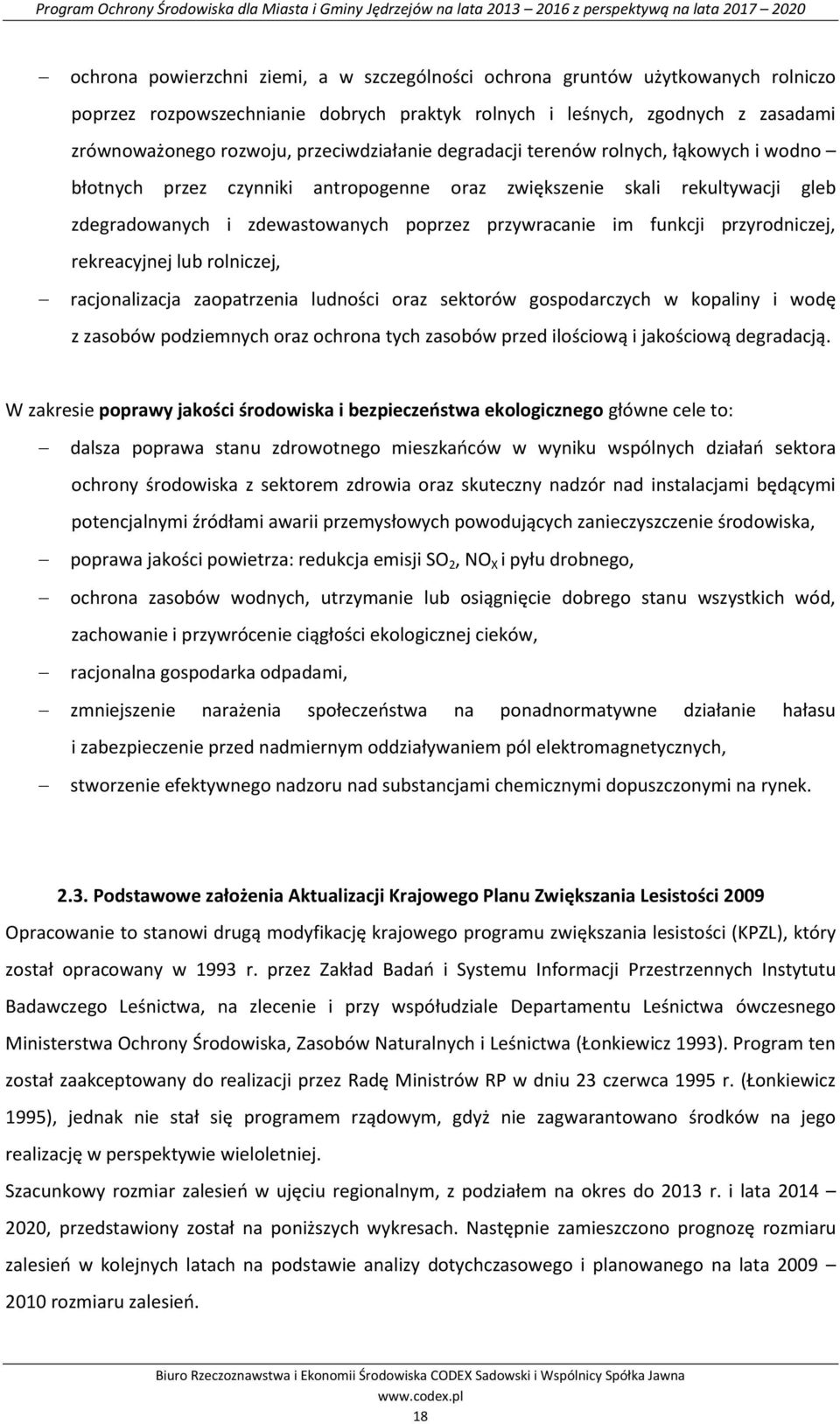 funkcji przyrodniczej, rekreacyjnej lub rolniczej, racjonalizacja zaopatrzenia ludności oraz sektorów gospodarczych w kopaliny i wodę z zasobów podziemnych oraz ochrona tych zasobów przed ilościową i