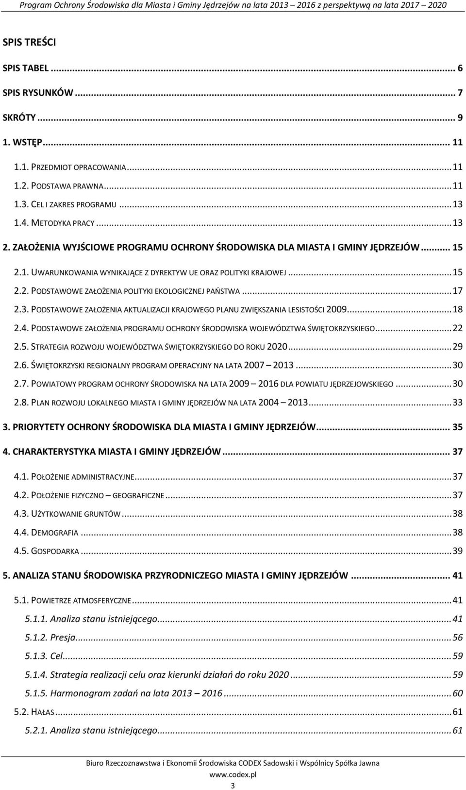 .. 17 2.3. PODSTAWOWE ZAŁOŻENIA AKTUALIZACJI KRAJOWEGO PLANU ZWIĘKSZANIA LESISTOŚCI 2009... 18 2.4. PODSTAWOWE ZAŁOŻENIA PROGRAMU OCHRONY ŚRODOWISKA WOJEWÓDZTWA ŚWIĘTOKRZYSKIEGO... 22 2.5.