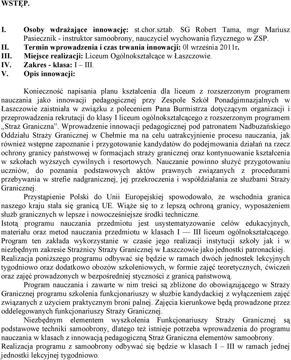 Opis innowacji: Konieczność napisania planu kształcenia dla liceum z rozszerzonym programem nauczania jako innowacji pedagogicznej przy Zespole Szkół Ponadgimnazjalnych w Łaszczowie zaistniała w