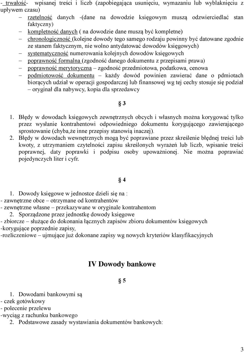 księgowych) systematyczność numerowania kolejnych dowodów księgowych poprawność formalna (zgodność danego dokumentu z przepisami prawa) poprawność merytoryczna zgodność przedmiotowa, podatkowa,