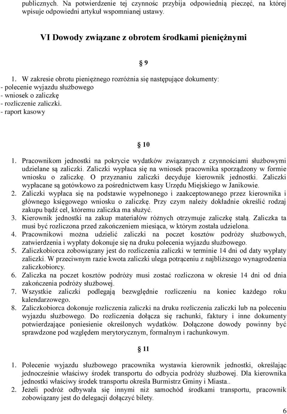 Pracownikom jednostki na pokrycie wydatków związanych z czynnościami służbowymi udzielane są zaliczki. Zaliczki wypłaca się na wniosek pracownika sporządzony w formie wniosku o zaliczkę.