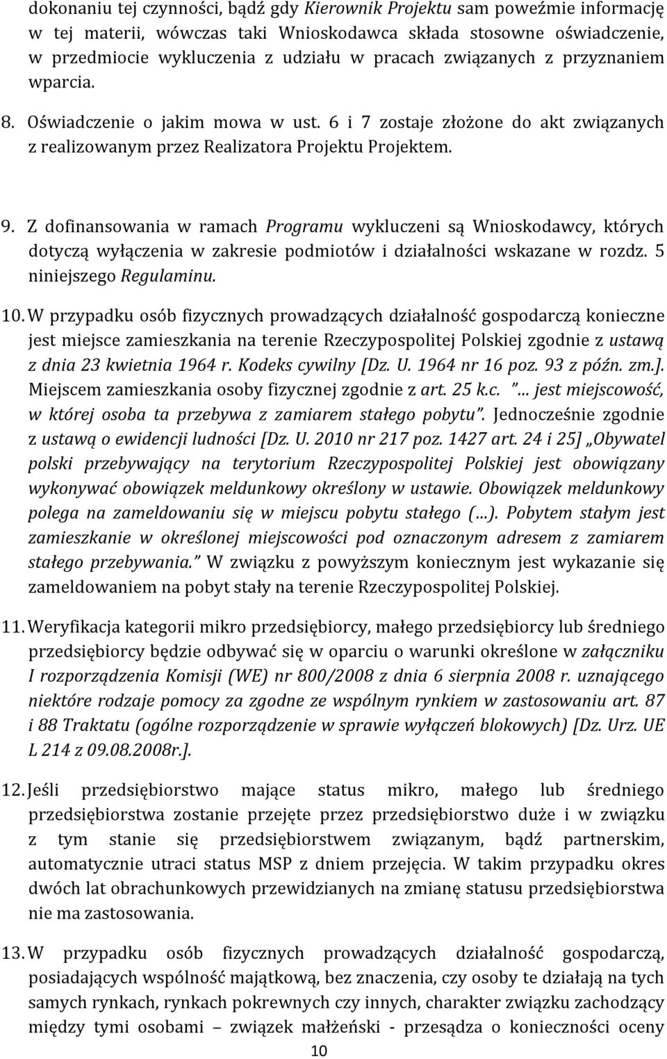 Z dofinansowania w ramach Programu wykluczeni są Wnioskodawcy, których dotyczą wyłączenia w zakresie podmiotów i działalności wskazane w rozdz. 5 niniejszego Regulaminu. 10.