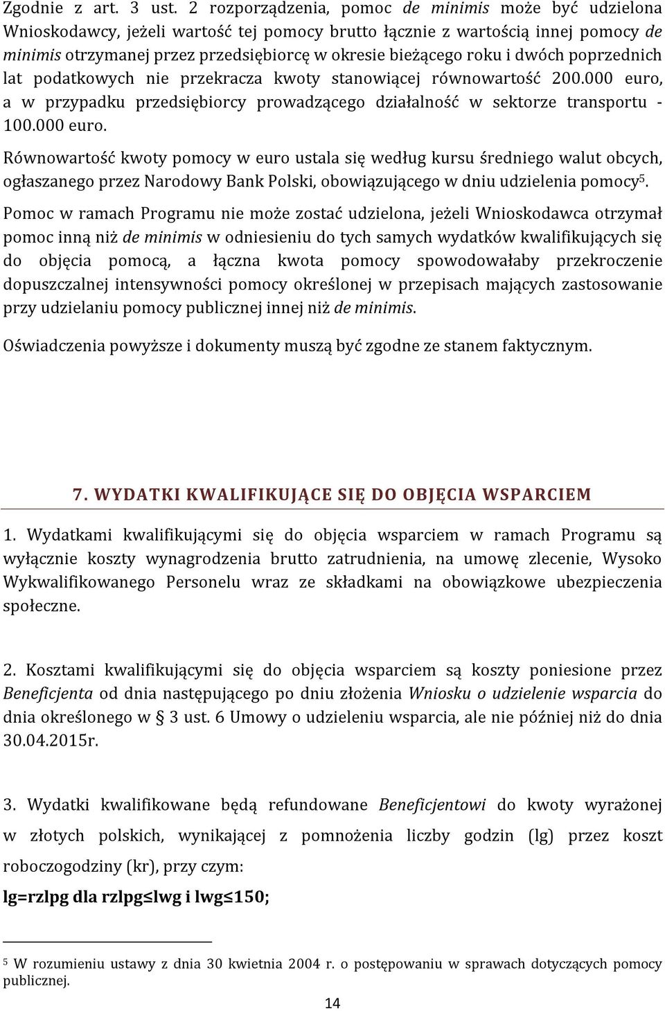 roku i dwóch poprzednich lat podatkowych nie przekracza kwoty stanowiącej równowartość 200.000 euro,