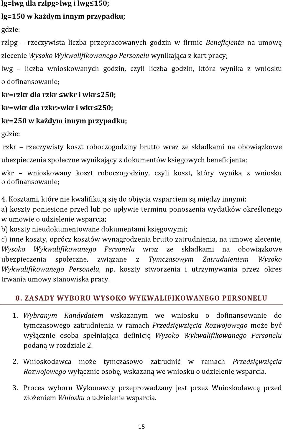 innym przypadku; gdzie: rzkr rzeczywisty koszt roboczogodziny brutto wraz ze składkami na obowiązkowe ubezpieczenia społeczne wynikający z dokumentów księgowych beneficjenta; wkr wnioskowany koszt