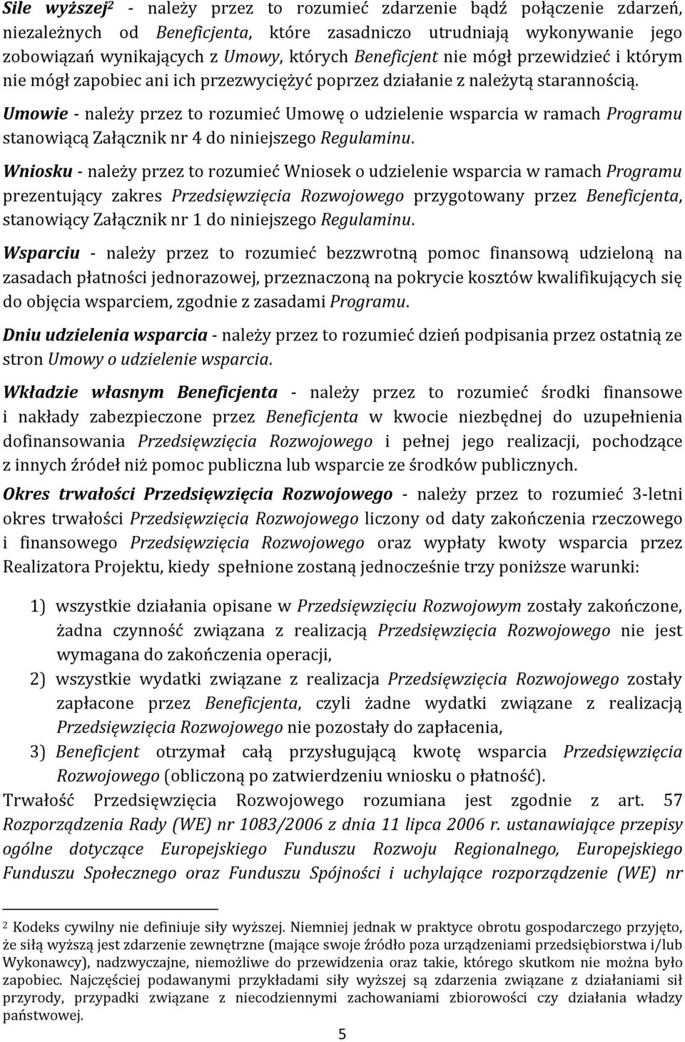 Umowie - należy przez to rozumieć Umowę o udzielenie wsparcia w ramach Programu stanowiącą Załącznik nr 4 do niniejszego Regulaminu.