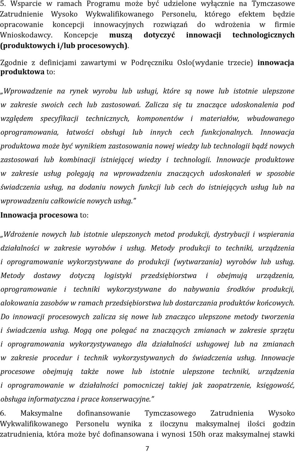 Zgodnie z definicjami zawartymi w Podręczniku Oslo(wydanie trzecie) innowacja produktowa to: Wprowadzenie na rynek wyrobu lub usługi, które są nowe lub istotnie ulepszone w zakresie swoich cech lub