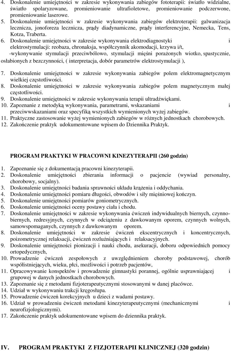 6. Doskonalenie umiejętności w zakresie wykonywania elektrodiagnostyki i elektrostymulacji: reobaza, chronaksja, współczynnik akomodacji, krzywa i/t, -wykonywanie stymulacji przeciwbólowo, stymulacji