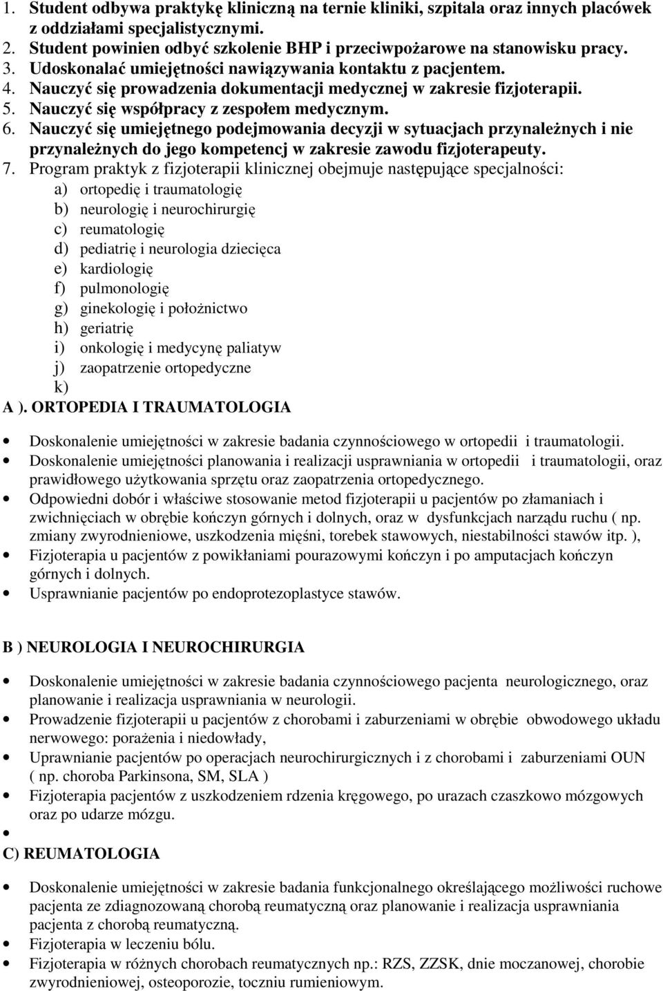 Nauczyć się umiejętnego podejmowania decyzji w sytuacjach przynależnych i nie przynależnych do jego kompetencj w zakresie zawodu fizjoterapeuty. 7.