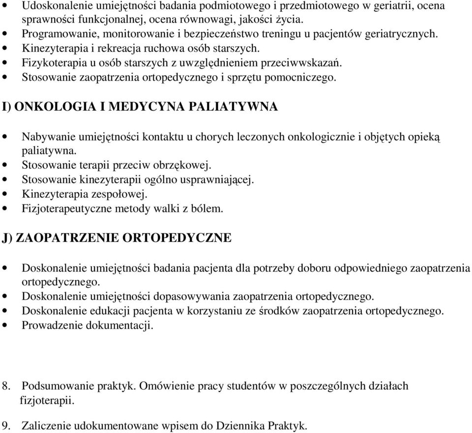 Stosowanie zaopatrzenia ortopedycznego i sprzętu pomocniczego. I) ONKOLOGIA I MEDYCYNA PALIATYWNA Nabywanie umiejętności kontaktu u chorych leczonych onkologicznie i objętych opieką paliatywna.