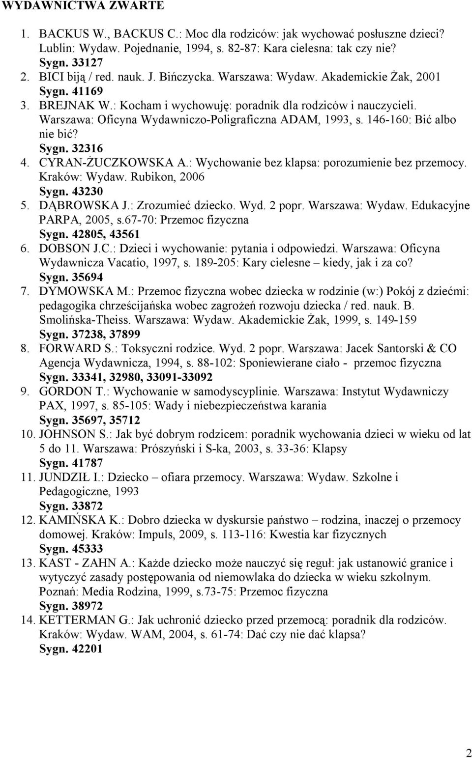 146-160: Bić albo nie bić? Sygn. 32316 4. CYRAN-ŻUCZKOWSKA A.: Wychowanie bez klapsa: porozumienie bez przemocy. Kraków: Wydaw. Rubikon, 2006 Sygn. 43230 5. DĄBROWSKA J.: Zrozumieć dziecko. Wyd. 2 popr.