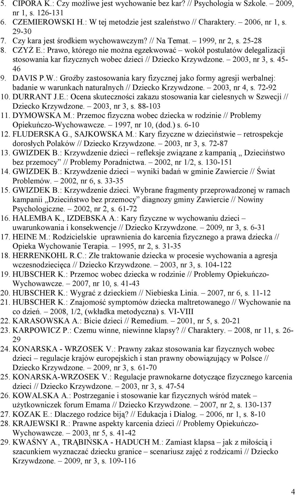 : Prawo, którego nie można egzekwować wokół postulatów delegalizacji stosowania kar fizycznych wobec dzieci // Dziecko Krzywdzone. 2003, nr 3, s. 45-46 9. DAVIS P.W.