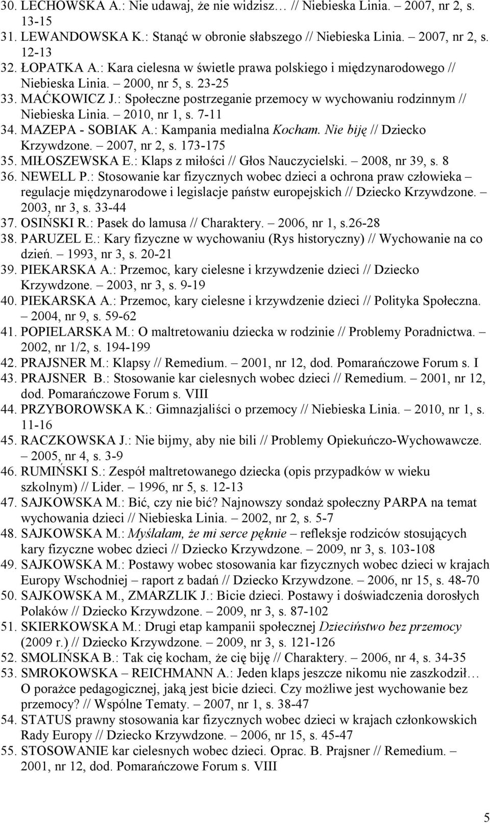 2010, nr 1, s. 7-11 34. MAZEPA - SOBIAK A.: Kampania medialna Kocham. Nie biję // Dziecko Krzywdzone. 2007, nr 2, s. 173-175 35. MIŁOSZEWSKA E.: Klaps z miłości // Głos Nauczycielski. 2008, nr 39, s.