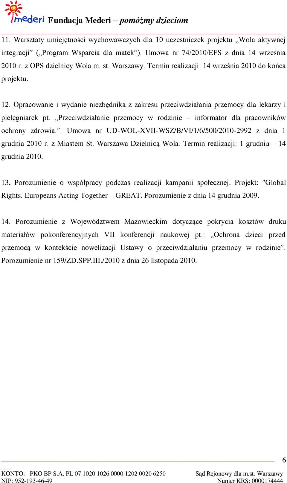 Przeciwdziałanie przemocy w rodzinie informator dla pracowników ochrony zdrowia.. Umowa nr UD-WOL-XVII-WSZ/B/VI/1/6/500/2010-2992 z dnia 1 grudnia 2010 r. z Miastem St. Warszawa Dzielnicą Wola.