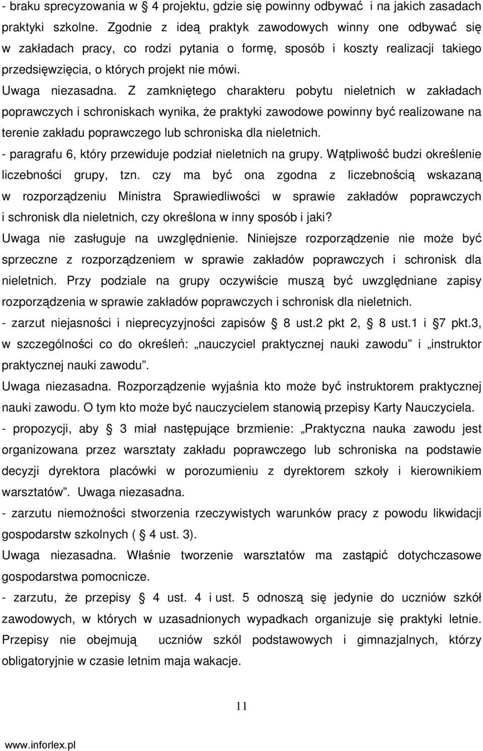 Z zamkniętego charakteru pobytu nieletnich w zakładach poprawczych i schroniskach wynika, Ŝe praktyki zawodowe powinny być realizowane na terenie zakładu poprawczego lub schroniska dla nieletnich.