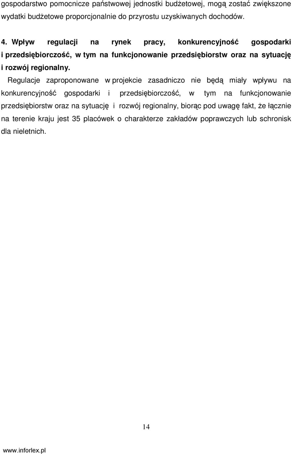 Regulacje zaproponowane w projekcie zasadniczo nie będą miały wpływu na konkurencyjność gospodarki i przedsiębiorczość, w tym na funkcjonowanie przedsiębiorstw