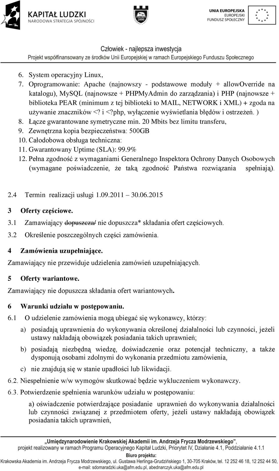 NETWORK i XML) + zgoda na używanie znaczników <? i <?php, wyłączenie wyświetlania błędów i ostrzeżeń. ) 8. Łącze gwarantowane symetryczne min. 20 Mbits bez limitu transferu, 9.