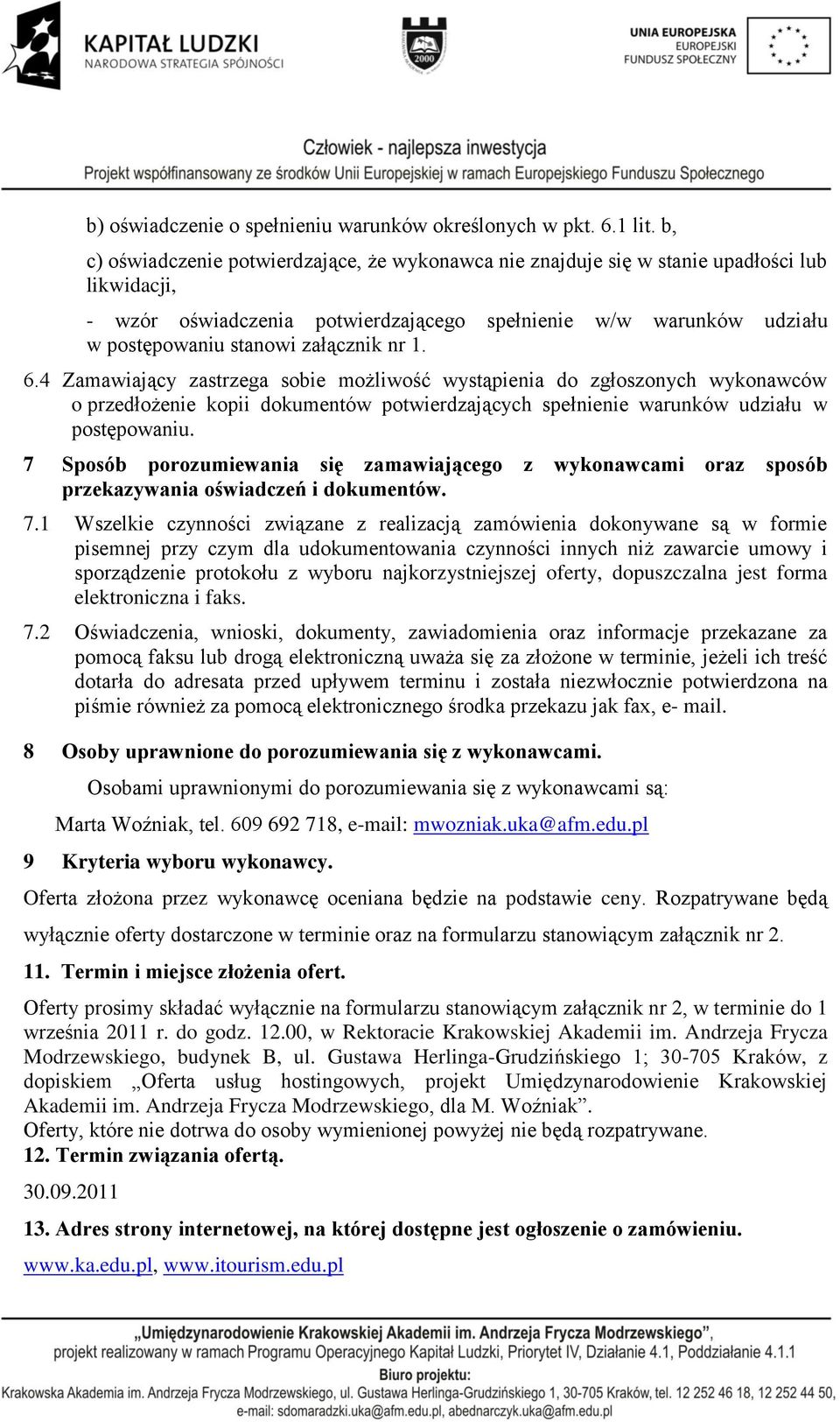 załącznik nr 1. 6.4 Zamawiający zastrzega sobie możliwość wystąpienia do zgłoszonych wykonawców o przedłożenie kopii dokumentów potwierdzających spełnienie warunków udziału w postępowaniu.