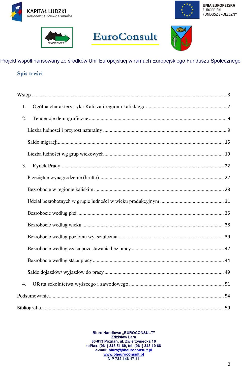 .. 28 Udział bezrobotnych w grupie ludności w wieku produkcyjnym... 31 Bezrobocie według płci... 35 Bezrobocie według wieku... 38 Bezrobocie według poziomu wykształcenia.