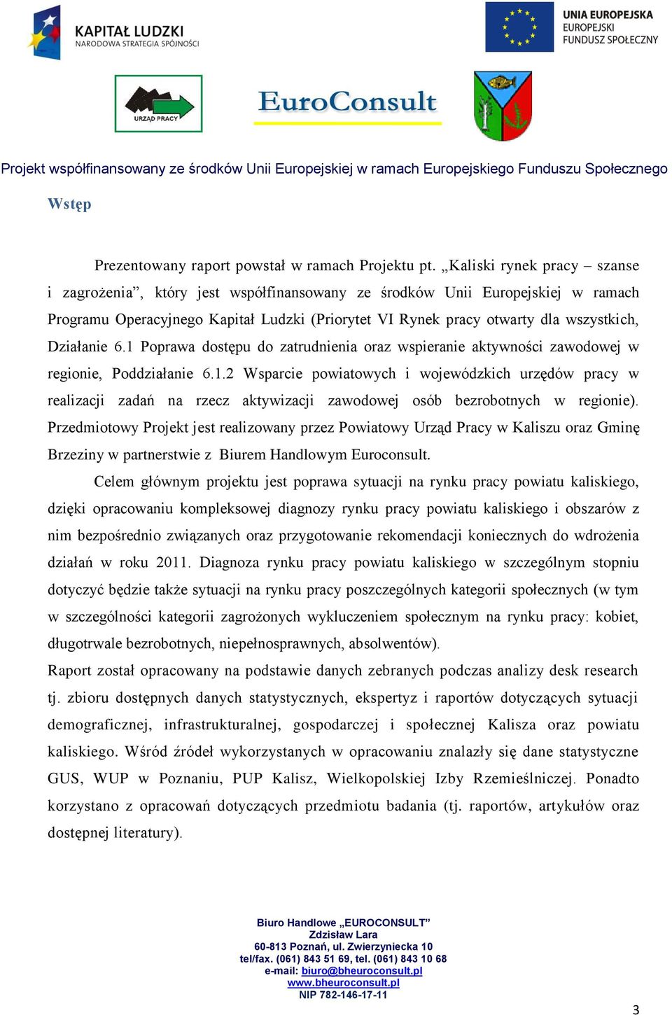 Działanie 6.1 Poprawa dostępu do zatrudnienia oraz wspieranie aktywności zawodowej w regionie, Poddziałanie 6.1.2 Wsparcie powiatowych i wojewódzkich urzędów pracy w realizacji zadań na rzecz aktywizacji zawodowej osób bezrobotnych w regionie).