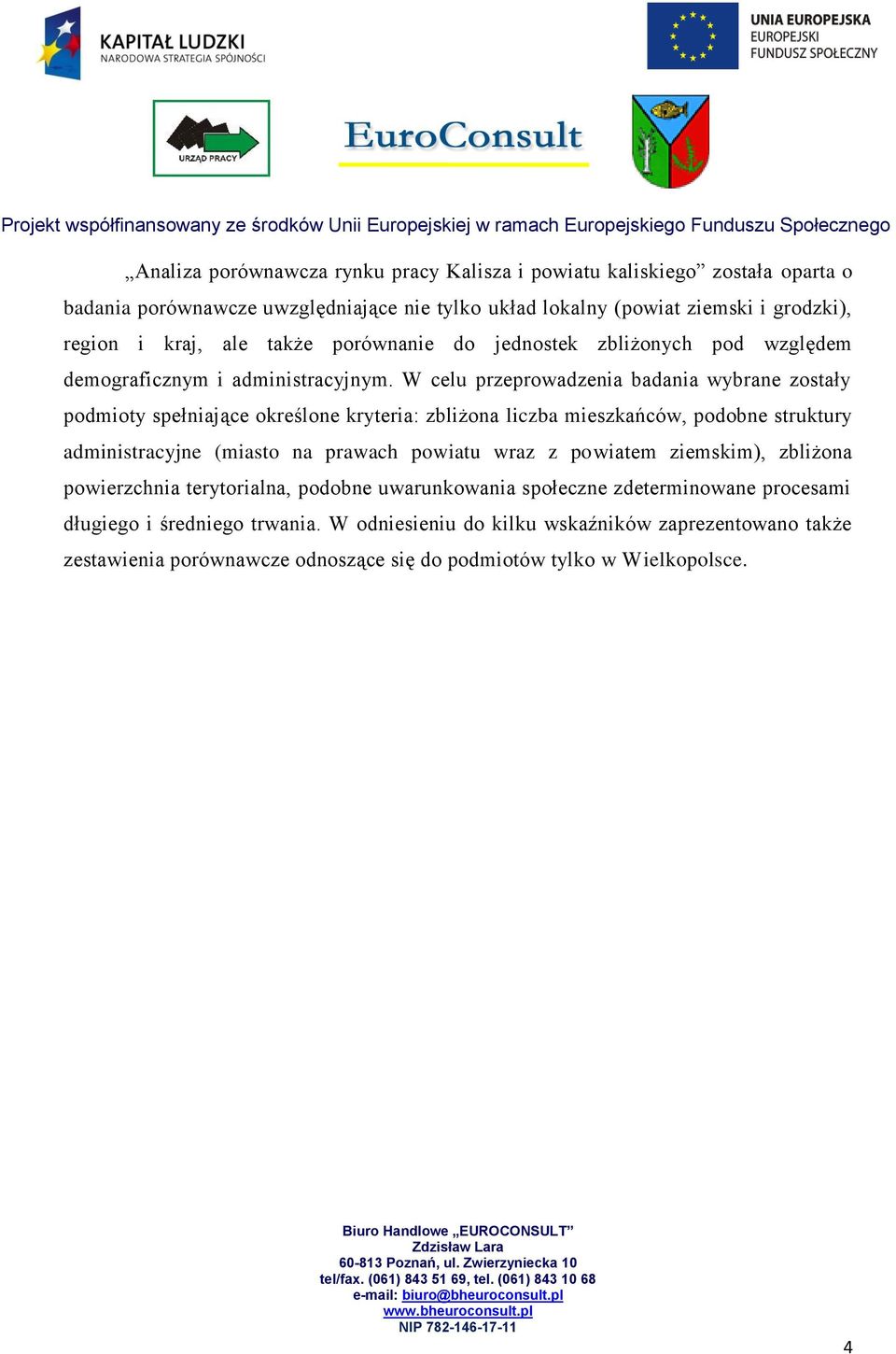 W celu przeprowadzenia badania wybrane zostały podmioty spełniające określone kryteria: zbliżona liczba mieszkańców, podobne struktury administracyjne (miasto na prawach powiatu wraz