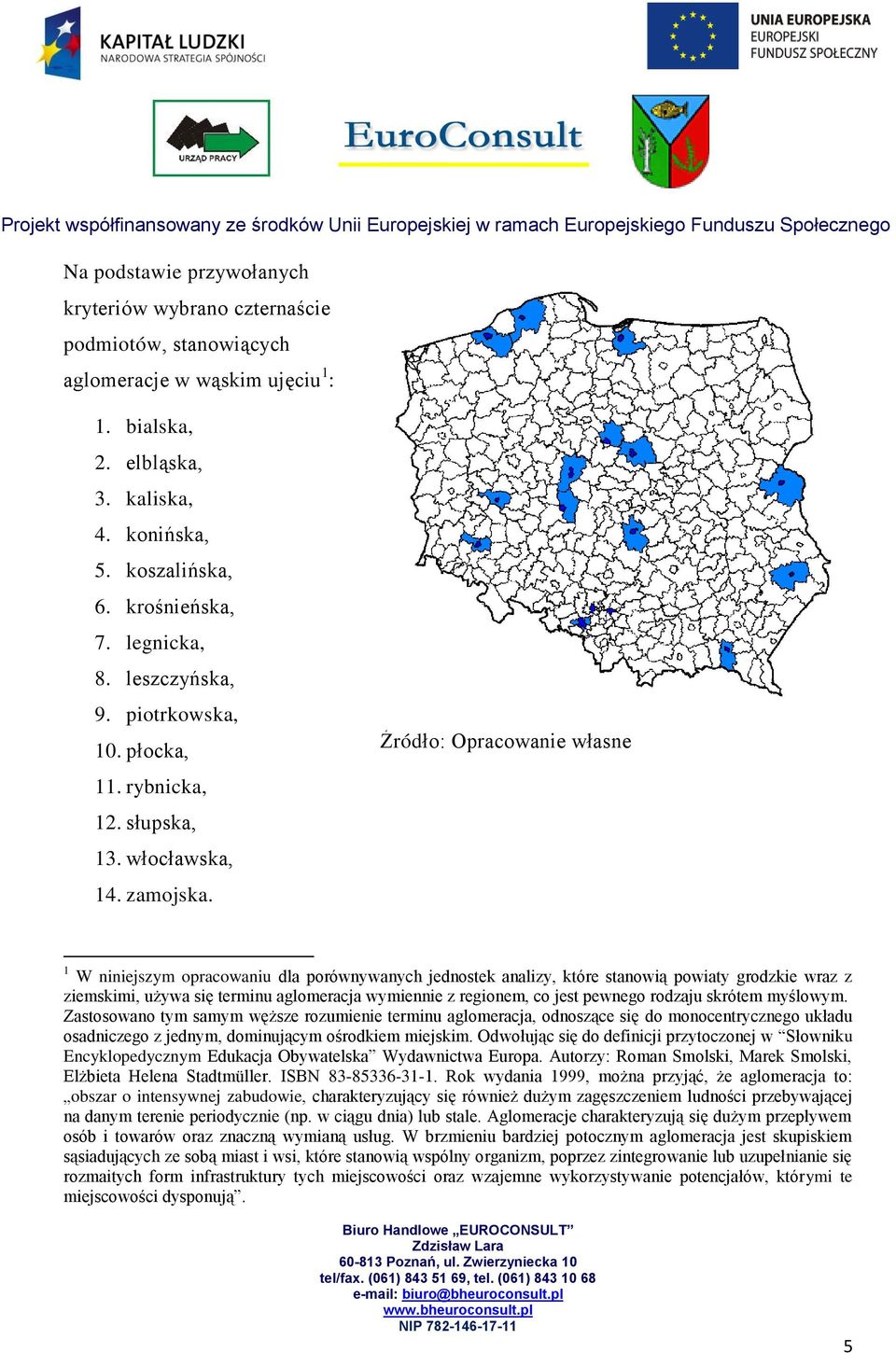 Źródło: Opracowanie własne 1 W niniejszym opracowaniu dla porównywanych jednostek analizy, które stanowią powiaty grodzkie wraz z ziemskimi, używa się terminu aglomeracja wymiennie z regionem, co