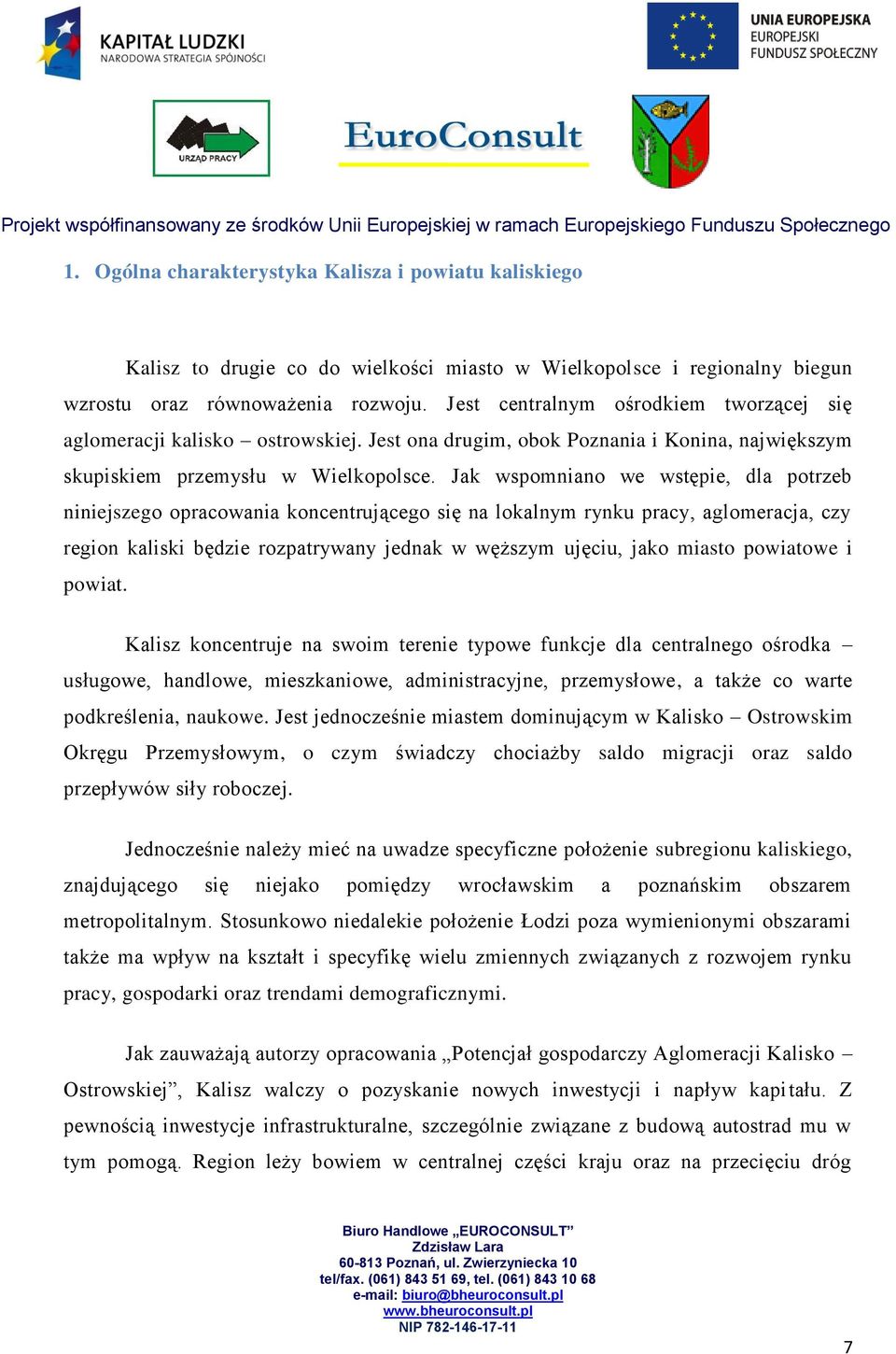 Jak wspomniano we wstępie, dla potrzeb niniejszego opracowania koncentrującego się na lokalnym rynku pracy, aglomeracja, czy region kaliski będzie rozpatrywany jednak w węższym ujęciu, jako miasto