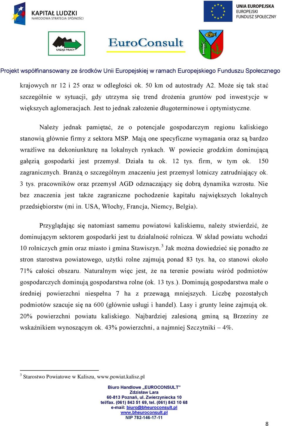 Mają one specyficzne wymagania oraz są bardzo wrażliwe na dekoniunkturę na lokalnych rynkach. W powiecie grodzkim dominującą gałęzią gospodarki jest przemysł. Działa tu ok. 12 tys. firm, w tym ok.