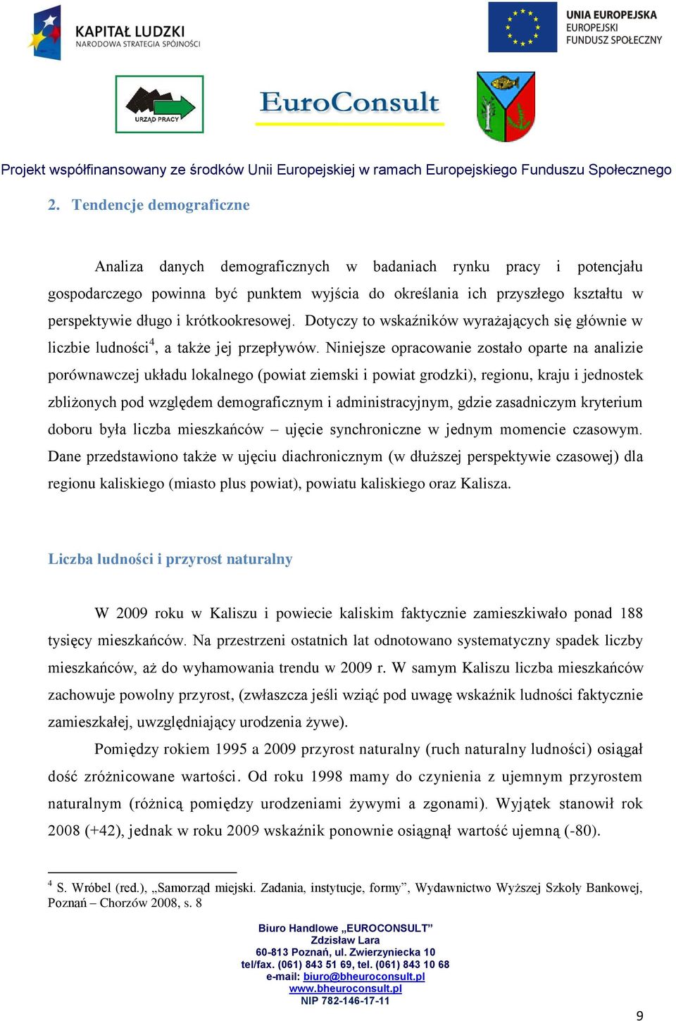 Niniejsze opracowanie zostało oparte na analizie porównawczej układu lokalnego (powiat ziemski i powiat grodzki), regionu, kraju i jednostek zbliżonych pod względem demograficznym i administracyjnym,