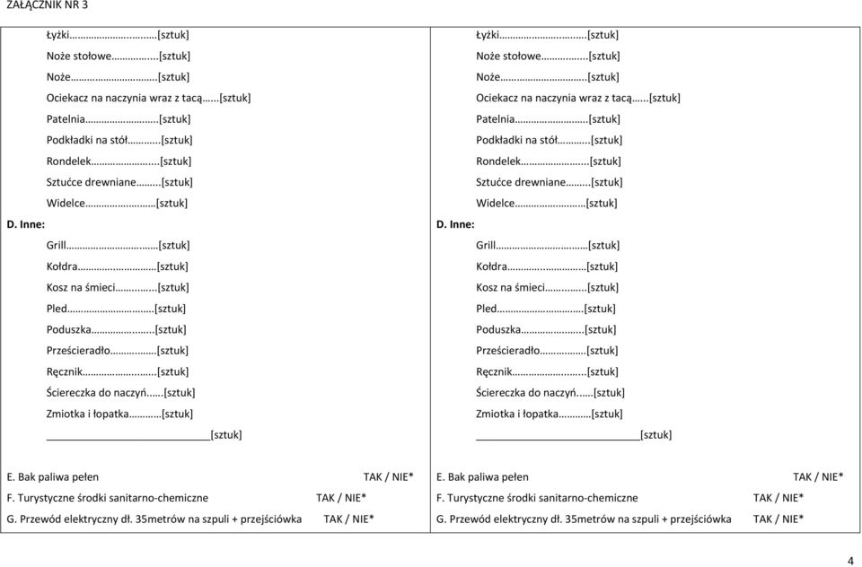 ..[sztuk] Zmiotka i łopatka [sztuk] [sztuk] ..[sztuk] Zmiotka i łopatka [sztuk] [sztuk] E. Bak paliwa pełen TAK / NIE* F. Turystyczne środki sanitarno chemiczne TAK / NIE* G. Przewód elektryczny dł.
