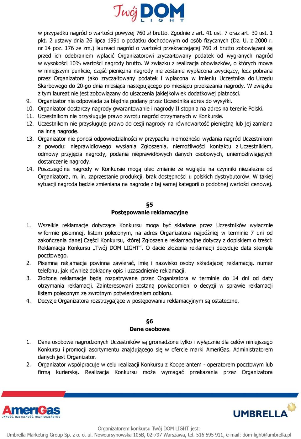 ) laureaci nagród o wartości przekraczającej 760 zł brutto zobowiązani są przed ich odebraniem wpłacić Organizatorowi zryczałtowany podatek od wygranych nagród w wysokości 10% wartości nagrody brutto.