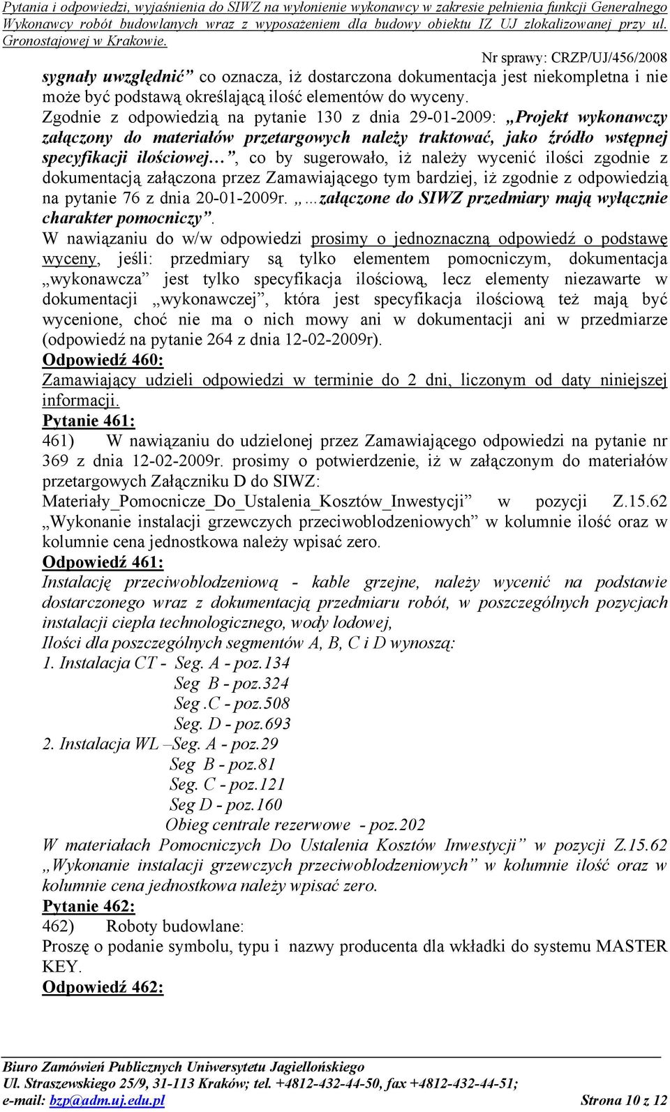 należy wycenić ilości zgodnie z dokumentacją załączona przez Zamawiającego tym bardziej, iż zgodnie z odpowiedzią na pytanie 76 z dnia 20-01-2009r.