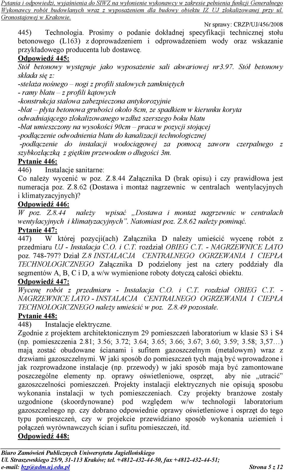 Stół betonowy składa się z: -stelaża nośnego nogi z profili stalowych zamkniętych - ramy blatu z profili kątowych -konstrukcja stalowa zabezpieczona antykorozyjnie -blat płyta betonowa grubości około