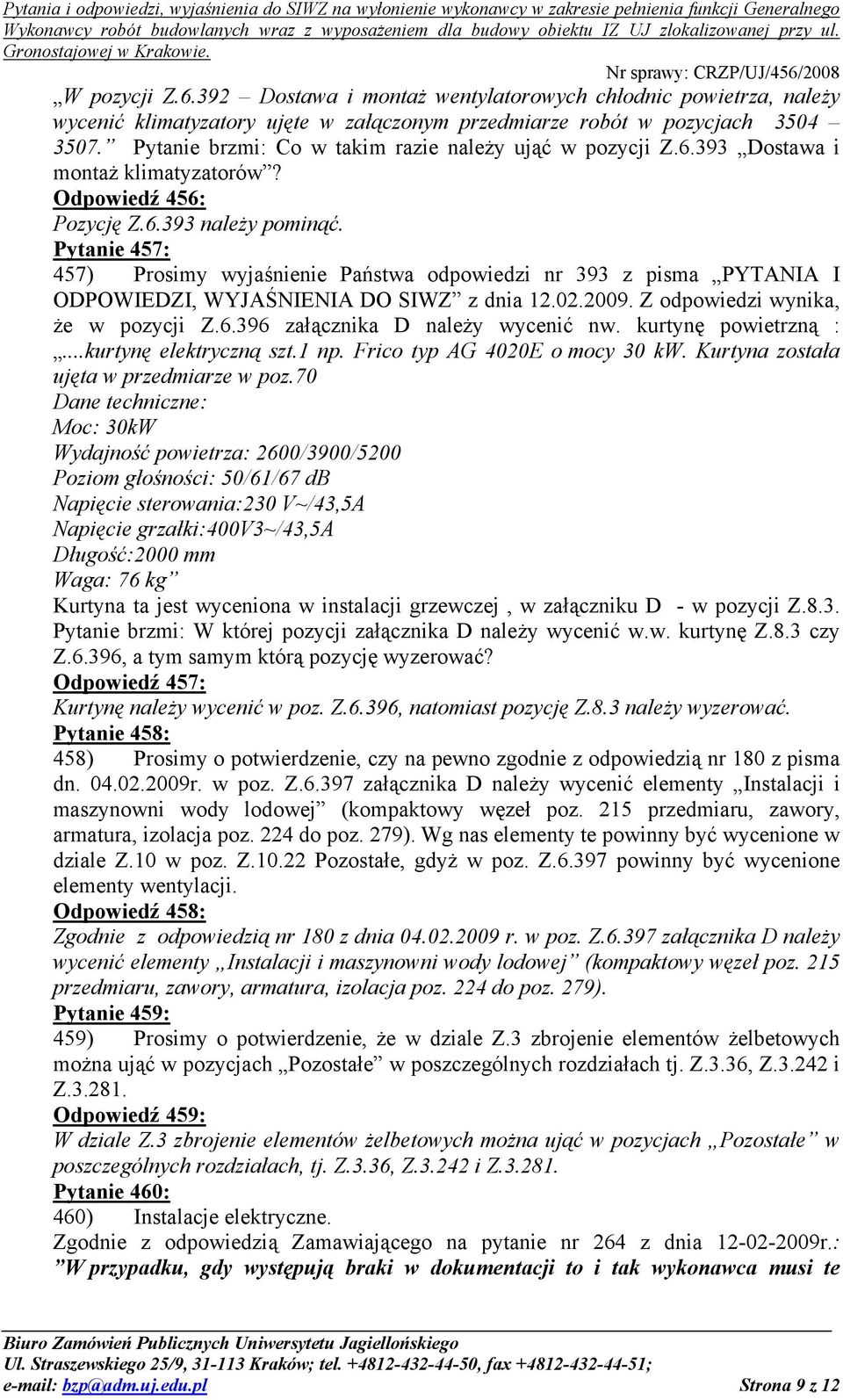 Pytanie 457: 457) Prosimy wyjaśnienie Państwa odpowiedzi nr 393 z pisma PYTANIA I ODPOWIEDZI, WYJAŚNIENIA DO SIWZ z dnia 12.02.2009. Z odpowiedzi wynika, że w pozycji Z.6.