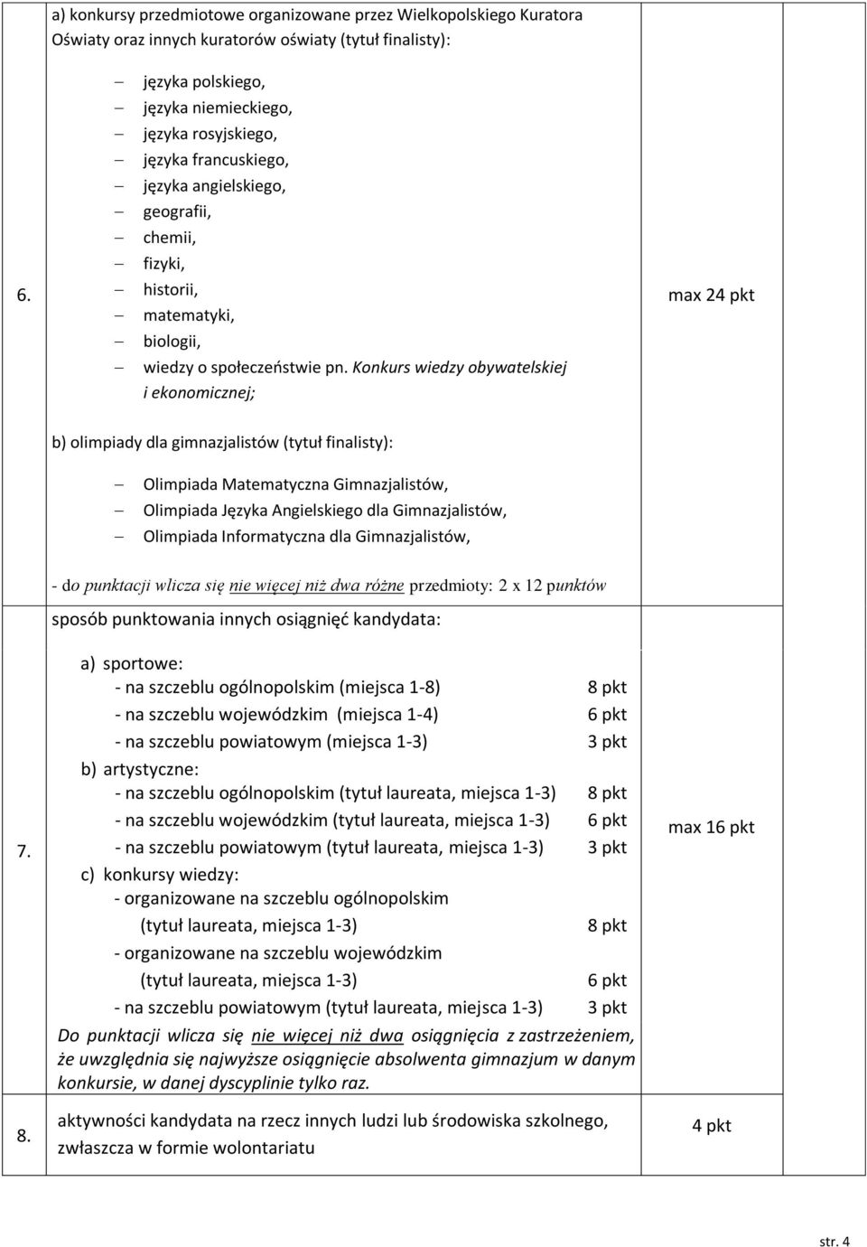 Konkurs wiedzy obywatelskiej i ekonomicznej; max 24 pkt b) olimpiady dla gimnazjalistów (tytuł finalisty): Olimpiada Matematyczna Gimnazjalistów, Olimpiada Języka Angielskiego dla Gimnazjalistów,