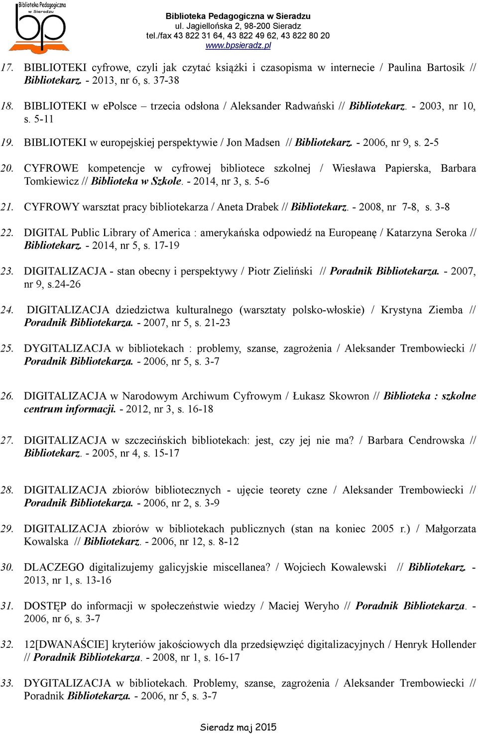 CYFROWE kompetencje w cyfrowej bibliotece szkolnej / Wiesława Papierska, Barbara Tomkiewicz // Biblioteka w Szkole. - 2014, nr 3, s. 5-6 21.