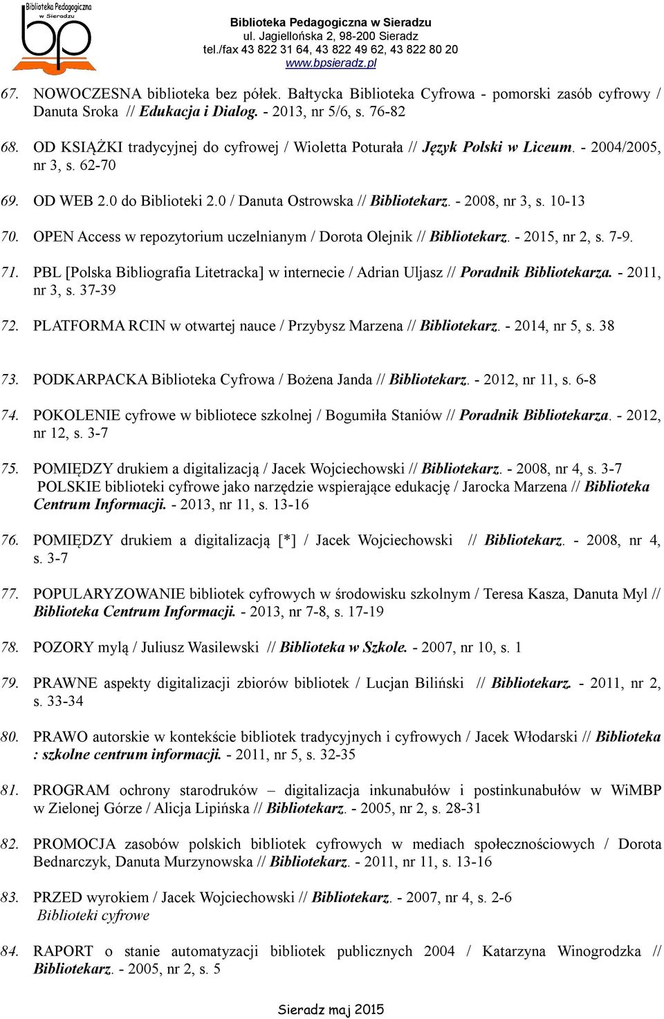 10-13 70. OPEN Access w repozytorium uczelnianym / Dorota Olejnik // Bibliotekarz. - 2015, nr 2, s. 7-9. 71.