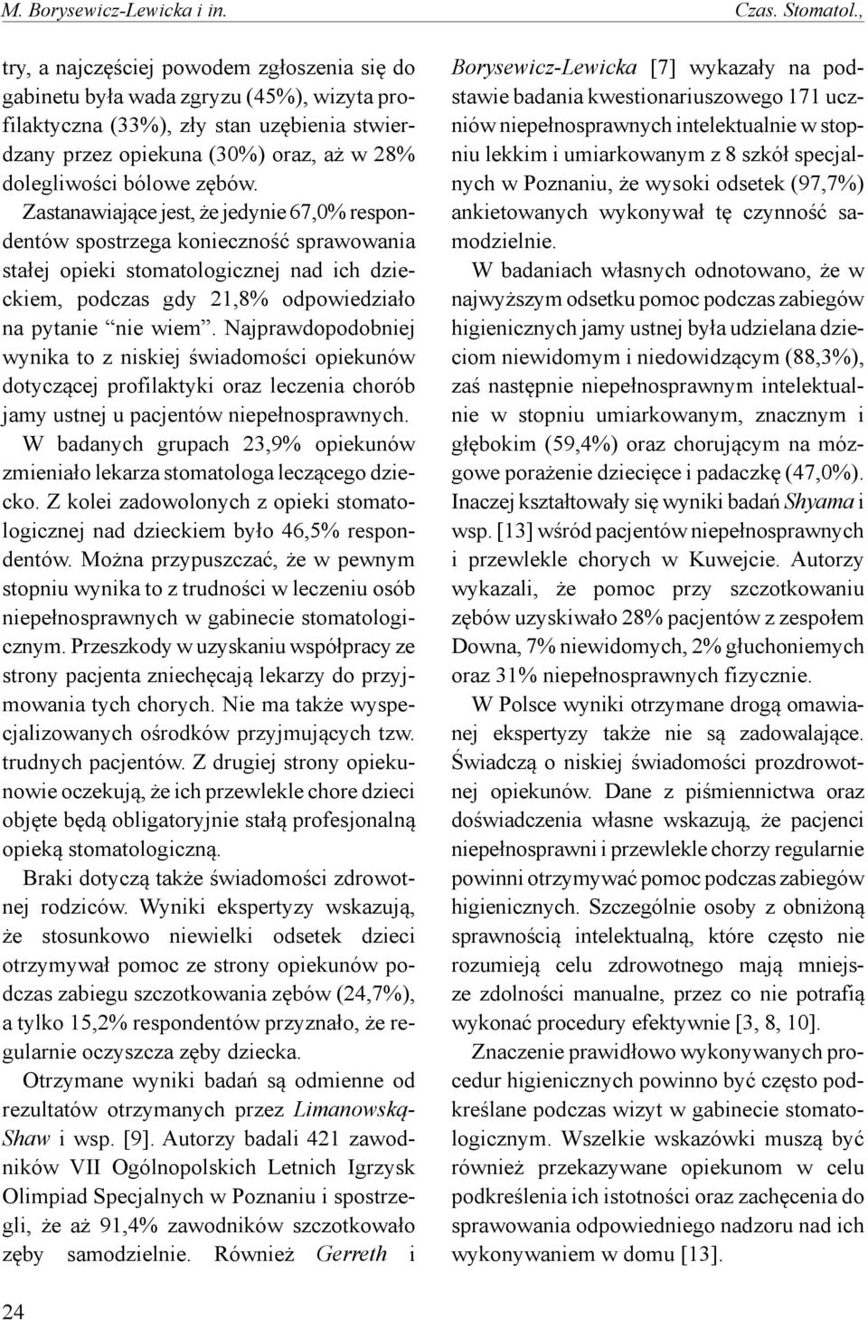 Zastanawiające jest, że jedynie 67,0 respondentów spostrzega konieczność sprawowania stałej opieki stomatologicznej nad ich dzieckiem, podczas gdy 2,8 odpowiedziało na pytanie nie wiem.