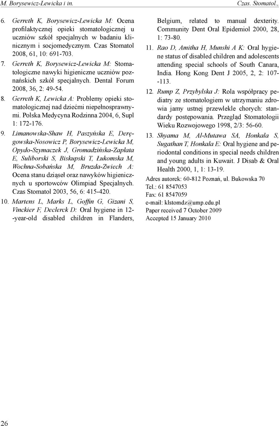 Gerreth K, Lewicka A: Problemy opieki stomatologicznej nad dziećmi niepełnosprawnymi. Polska Medycyna Rodzinna 2004, 6, Supl : 72-76.