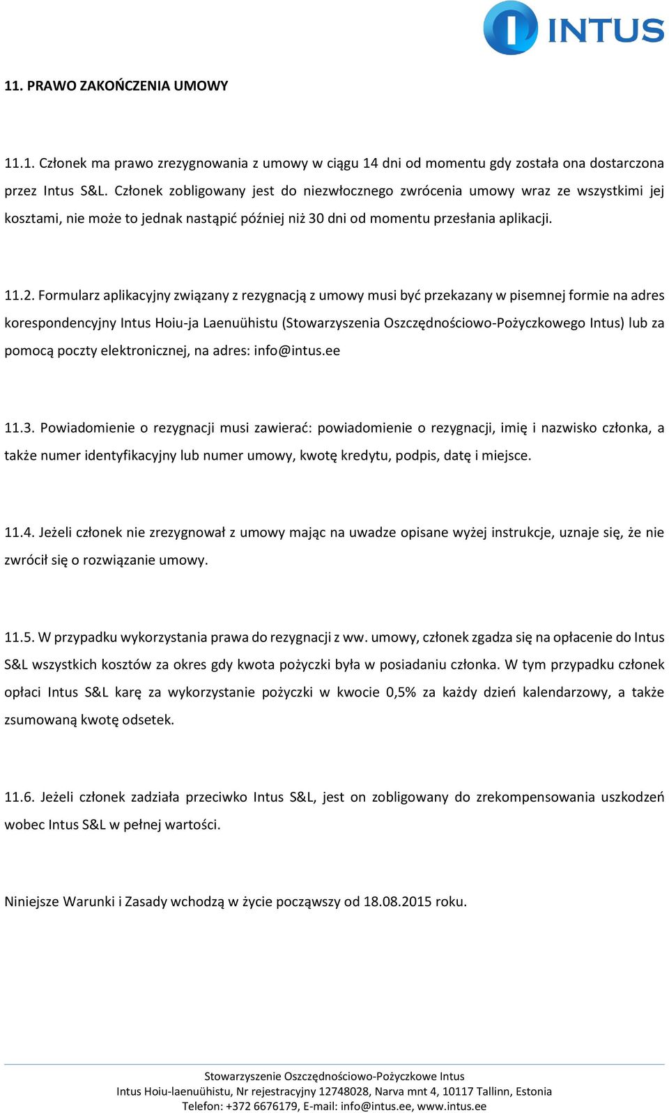 Formularz aplikacyjny związany z rezygnacją z umowy musi być przekazany w pisemnej formie na adres korespondencyjny Intus Hoiu-ja Laenuühistu (Stowarzyszenia Oszczędnościowo-Pożyczkowego Intus) lub