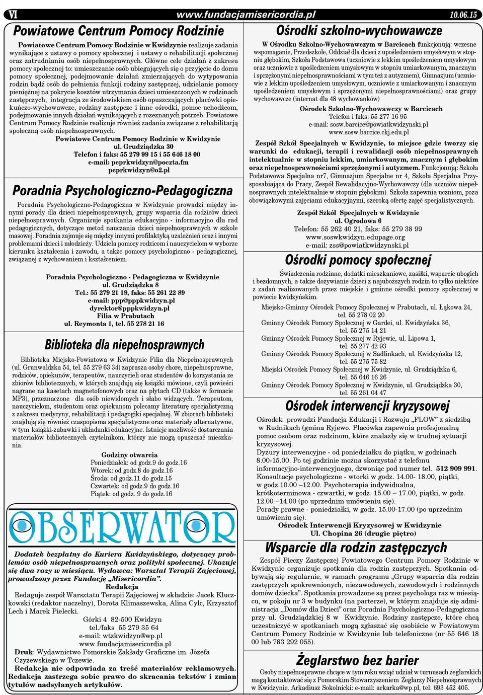 Główne cele działań z zakresu pomocy społecznej to: umieszczanie osób ubiegających się o przyjęcie do domu pomocy społecznej, podejmowanie działań zmierzających do wytypowania rodzin bądź osób do