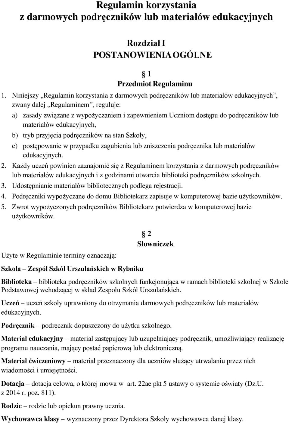 podręczników lub materiałów edukacyjnych, b) tryb przyjęcia podręczników na stan Szkoły, c) postępowanie w przypadku zagubienia lub zniszczenia podręcznika lub materiałów edukacyjnych. 2.