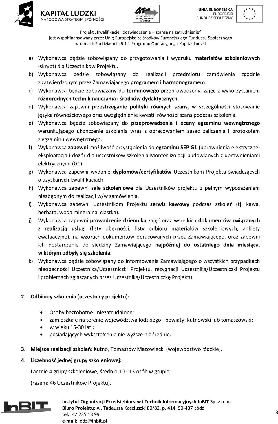 c) Wykonawca będzie zobowiązany do terminowego przeprowadzenia zajęć z wykorzystaniem różnorodnych technik nauczania i środków dydaktycznych.