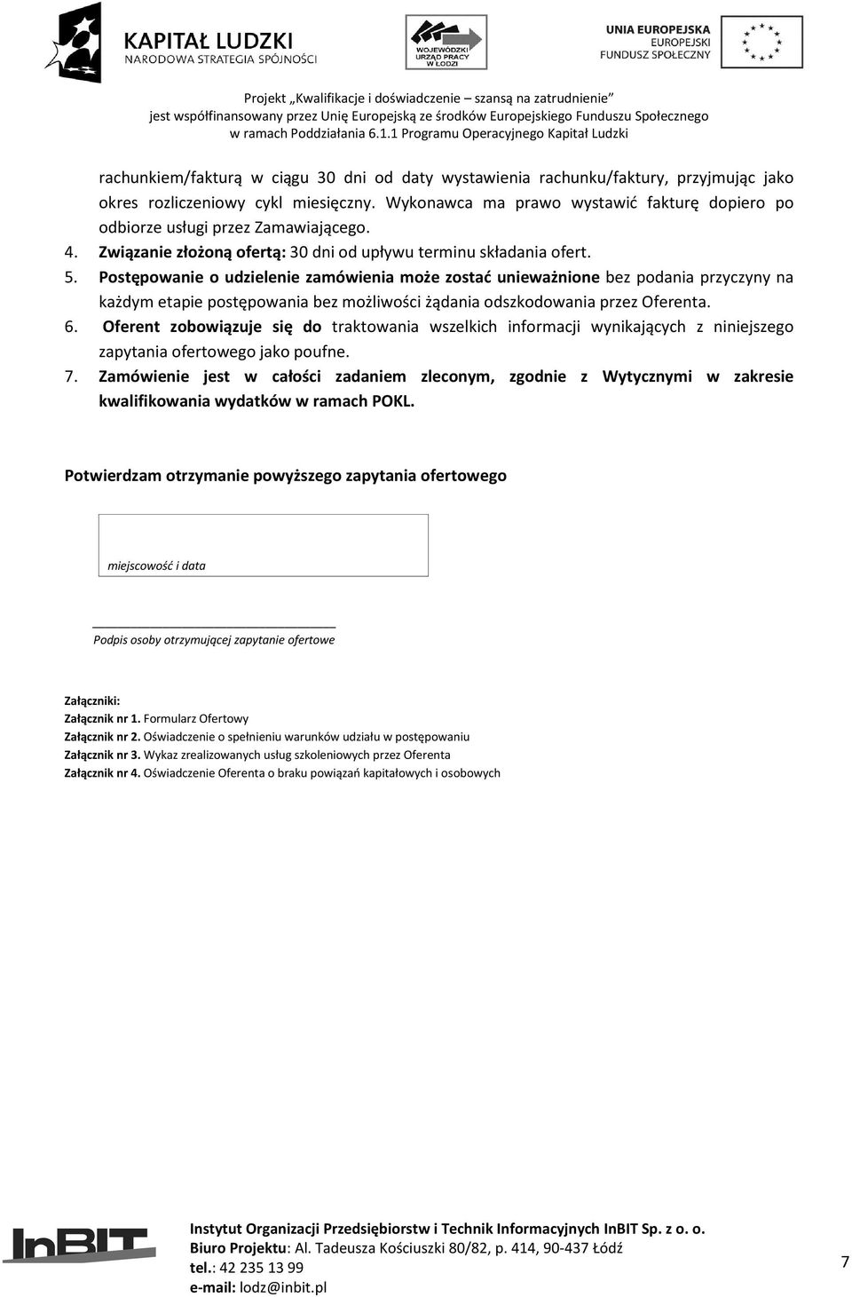Postępowanie o udzielenie zamówienia może zostać unieważnione bez podania przyczyny na każdym etapie postępowania bez możliwości żądania odszkodowania przez Oferenta. 6.