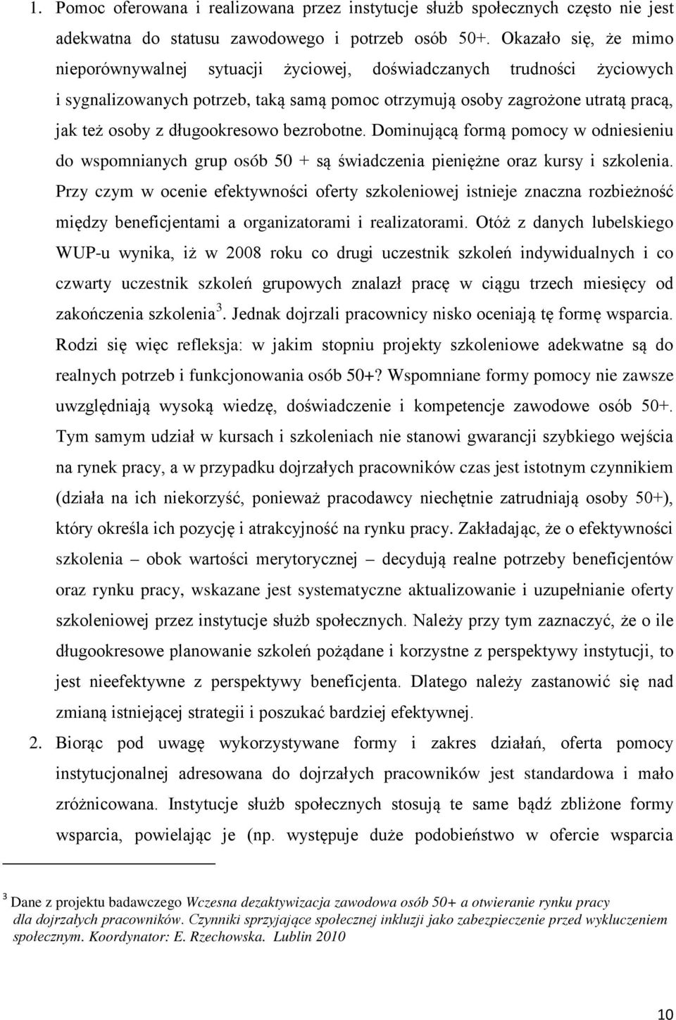 długookresowo bezrobotne. Dominującą formą pomocy w odniesieniu do wspomnianych grup osób + są świadczenia pieniężne oraz kursy i szkolenia.