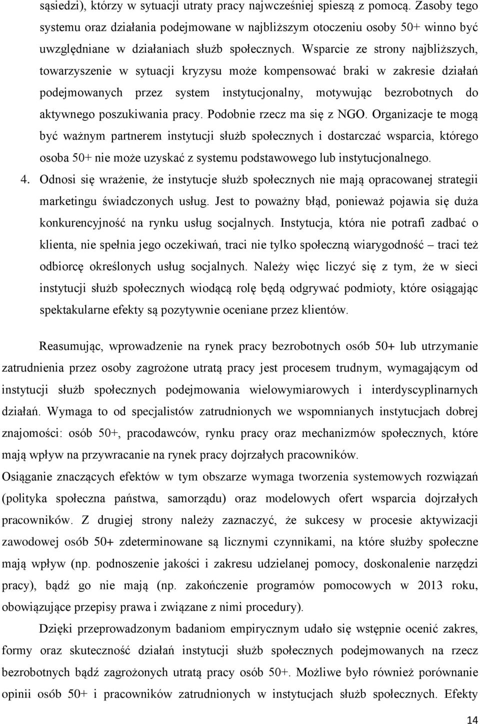 Wsparcie ze strony najbliższych, towarzyszenie w sytuacji kryzysu może kompensować braki w zakresie działań podejmowanych przez system instytucjonalny, motywując bezrobotnych do aktywnego