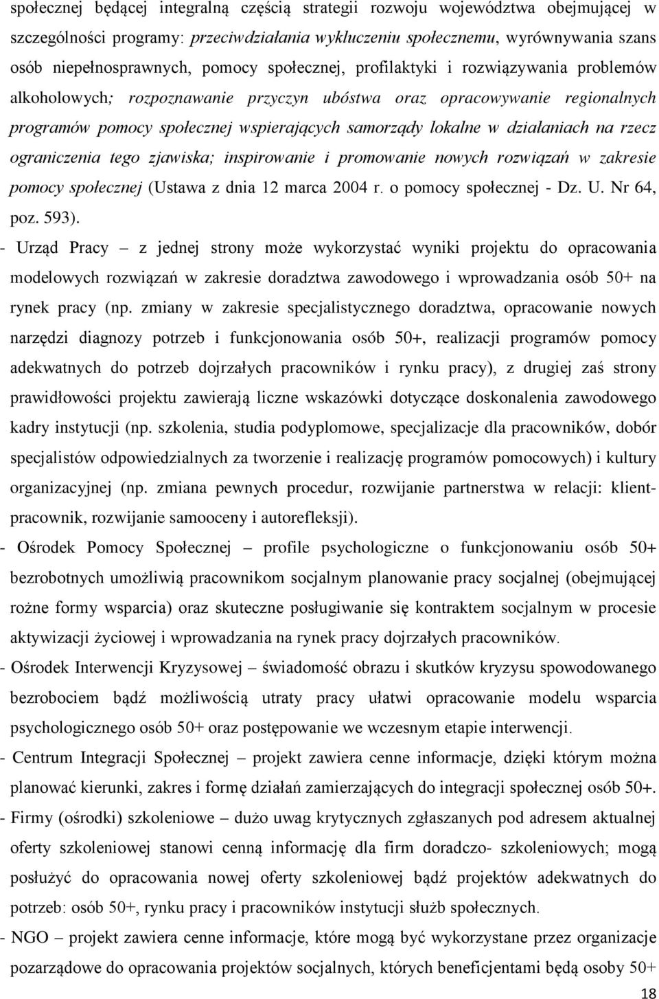 działaniach na rzecz ograniczenia tego zjawiska; inspirowanie i promowanie nowych rozwiązań w zakresie pomocy społecznej (Ustawa z dnia marca r. o pomocy społecznej - Dz. U. Nr, poz. 9).