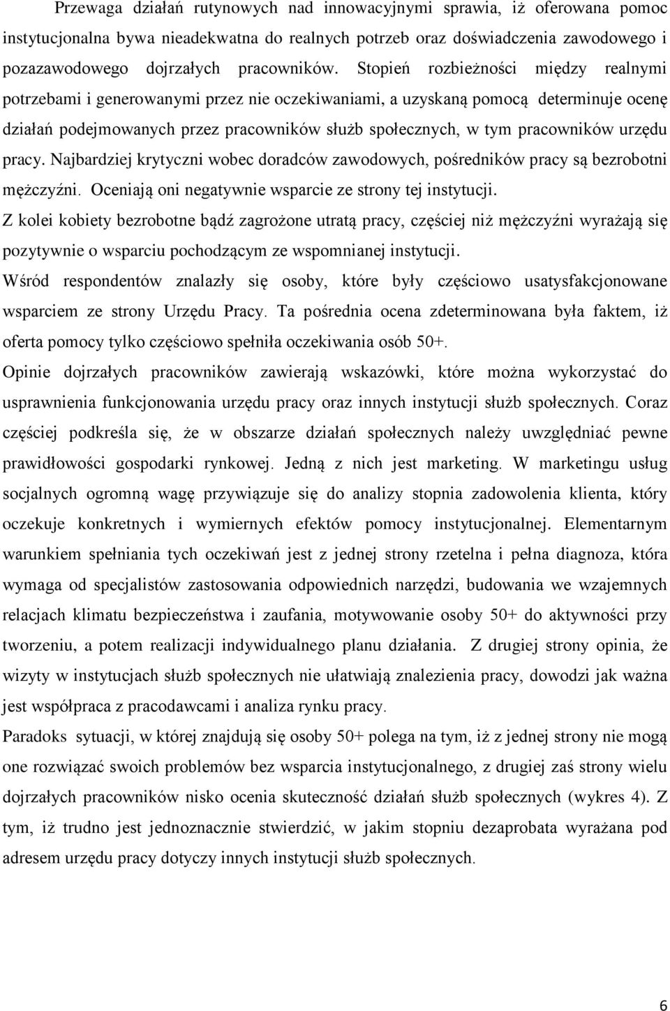 pracowników urzędu pracy. Najbardziej krytyczni wobec doradców zawodowych, pośredników pracy są bezrobotni mężczyźni. Oceniają oni negatywnie wsparcie ze strony tej instytucji.